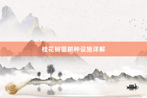 桂花树苗耕种设施详解