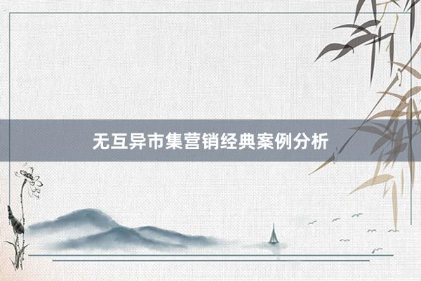无互异市集营销经典案例分析